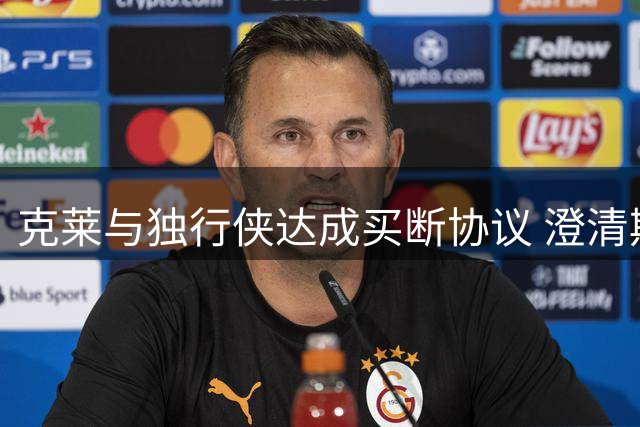 克莱与独行侠达成买断协议 澄清期后或签约热火