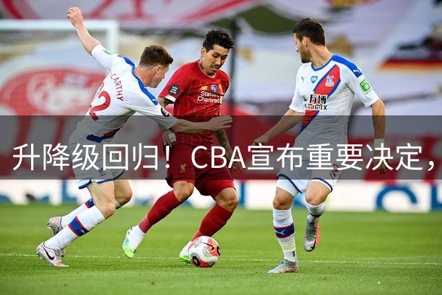 升降级回归！CBA宣布重要决定，不能躺平了，所有球队都将受影响