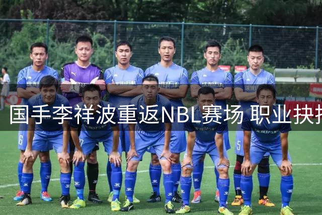 国手李祥波重返NBL赛场 职业抉择背后的战略考量