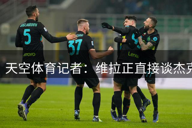 天空体育记者：维拉正直接谈杰克逊，永久或租借均可，暂未达协议