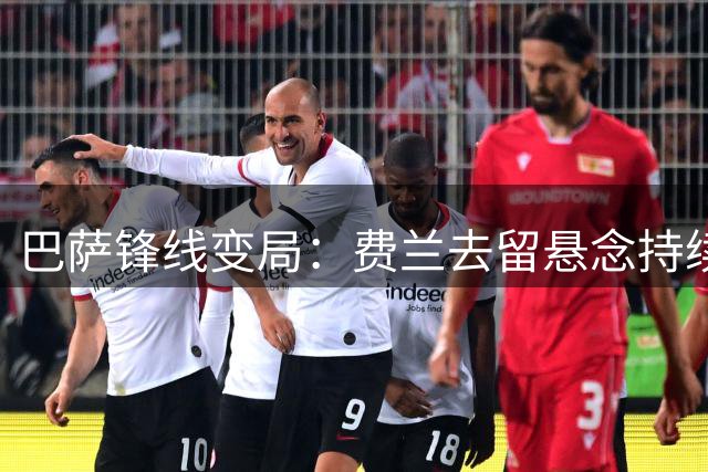 巴萨锋线变局：费兰去留悬念持续发酵 巴黎备选方案浮出水面