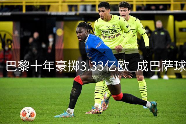 巴黎十年豪掷3.33亿欧 成巴萨球员最大接盘方