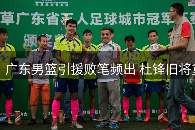 广东男篮引援败笔频出 杜锋旧将重返广州引热议