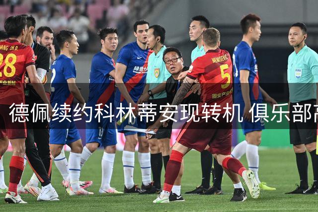 德佩续约科林蒂安现转机 俱乐部高层与球迷冲突后达成新协议