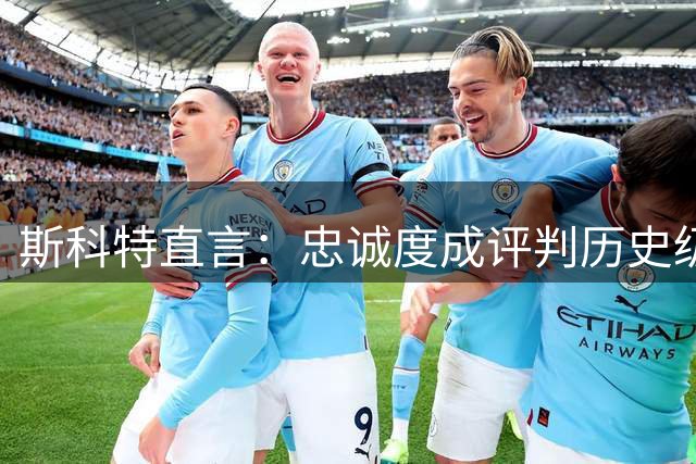 斯科特直言：忠诚度成评判历史级球星重要标准 乔丹贾巴尔留队引思考