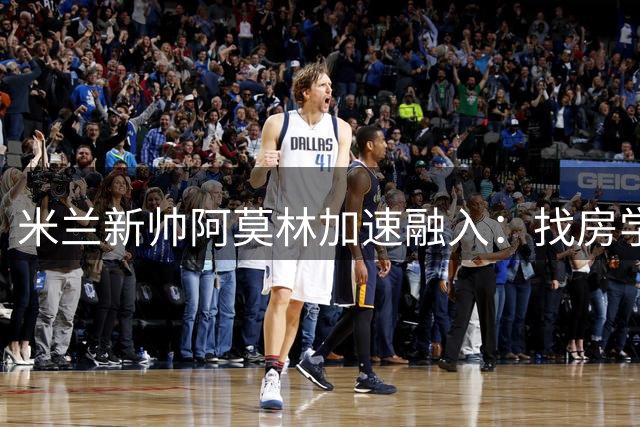 米兰新帅阿莫林加速融入：找房学语言 备战新赛季
