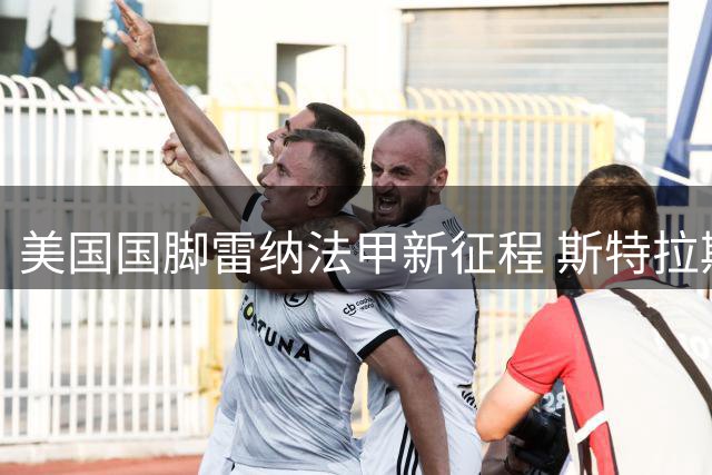 美国国脚雷纳法甲新征程 斯特拉斯堡敲定转会